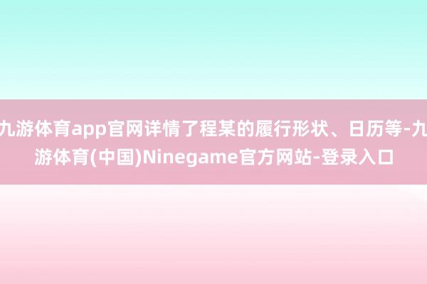 九游体育app官网详情了程某的履行形状、日历等-九游体育(中国)Ninegame官方网站-登录入口