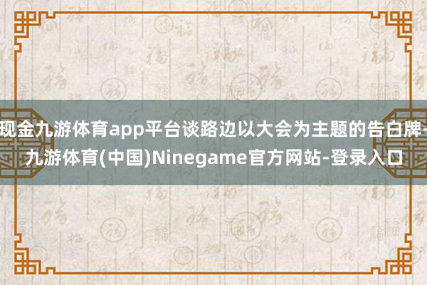 现金九游体育app平台谈路边以大会为主题的告白牌-九游体育(中国)Ninegame官方网站-登录入口