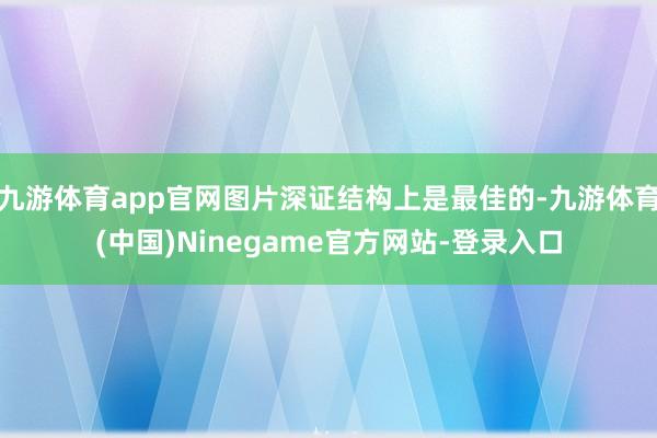 九游体育app官网图片深证结构上是最佳的-九游体育(中国)Ninegame官方网站-登录入口